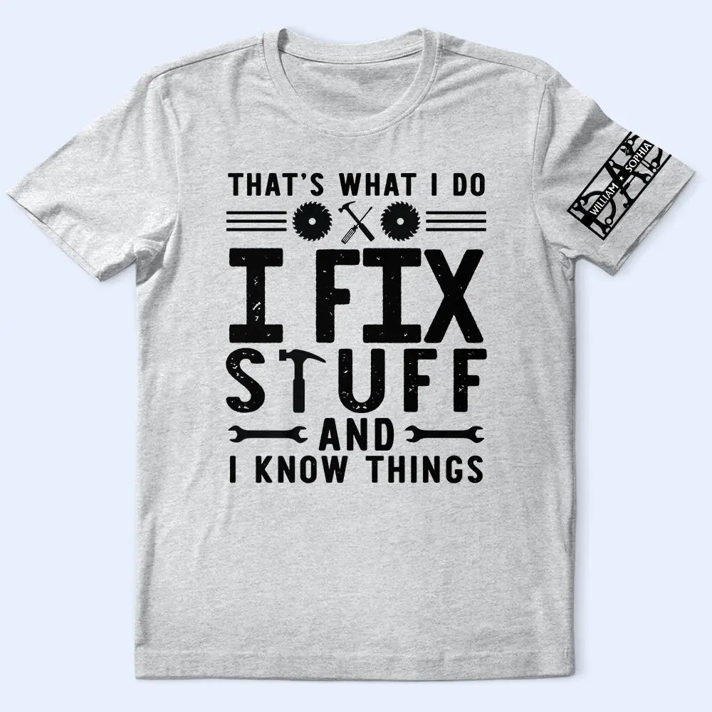 That's What I Do I Fix Stuff And I Know Things - Personalized T-Shirt T Shirt Printed Front & Sleeves PopCulturePrints