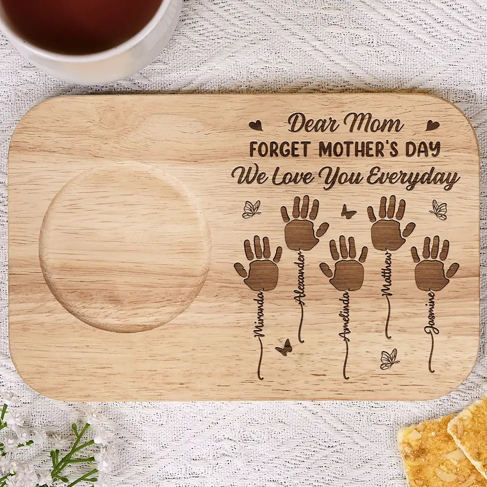 Dear Mom, Forget Mother's Day We Love You Everyday - Personalized Serving Board With Cup Holder Serving Board With Cup Holder PopCulturePrints