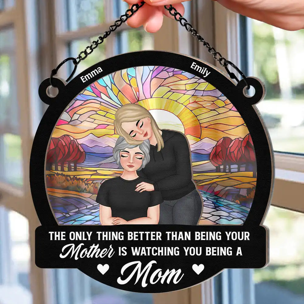 The Only Thing Better than Being Your Mother is Watching You Being a Mom - Personalized Window Hanging Suncatcher Ornament Suncatcher Ornament PopCulturePrints