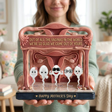 Load image into Gallery viewer, Out of All the Vaginas in the World, We're So Glad We Came Out of Yours - Funny Rude Mom Acrylic Plaque - Personalized Gift for Mom and Grandma Shaped Plaques PopCulturePrints
