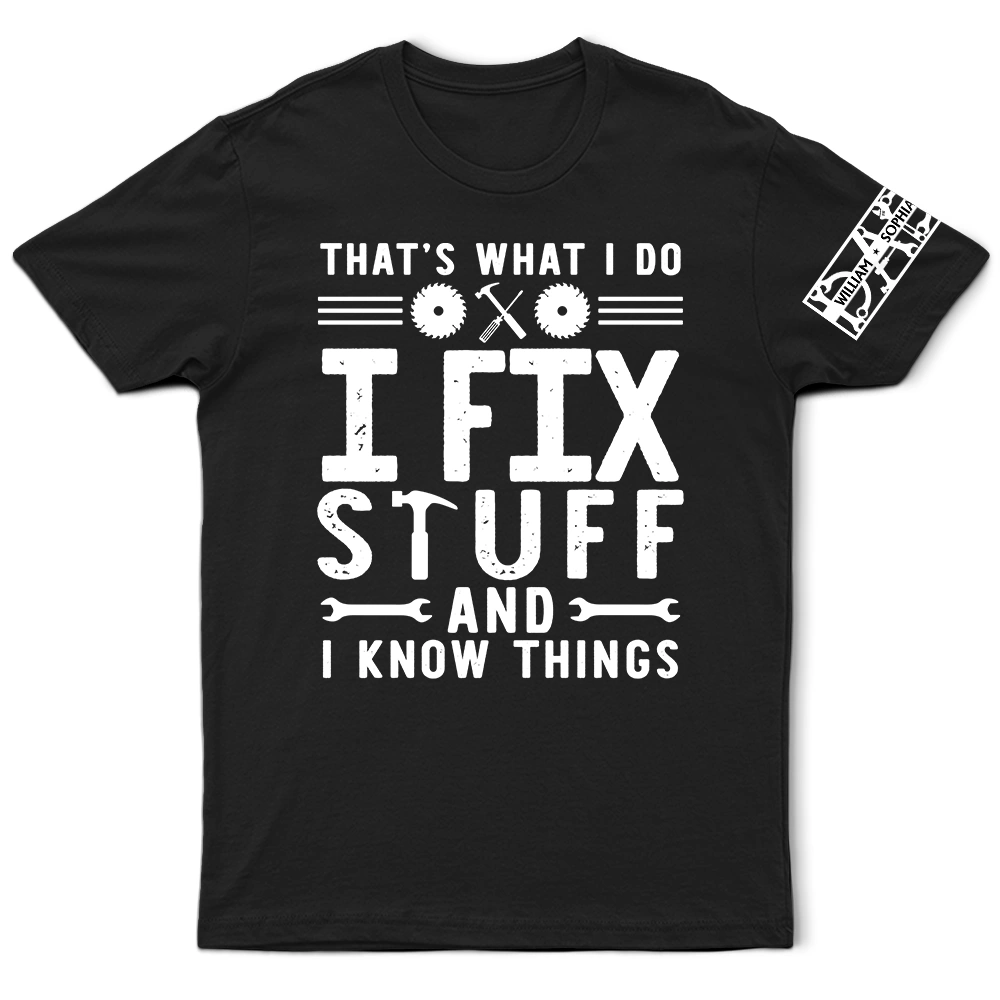 That's What I Do I Fix Stuff And I Know Things - Personalized T-Shirt T Shirt Printed Front & Sleeves PopCulturePrints