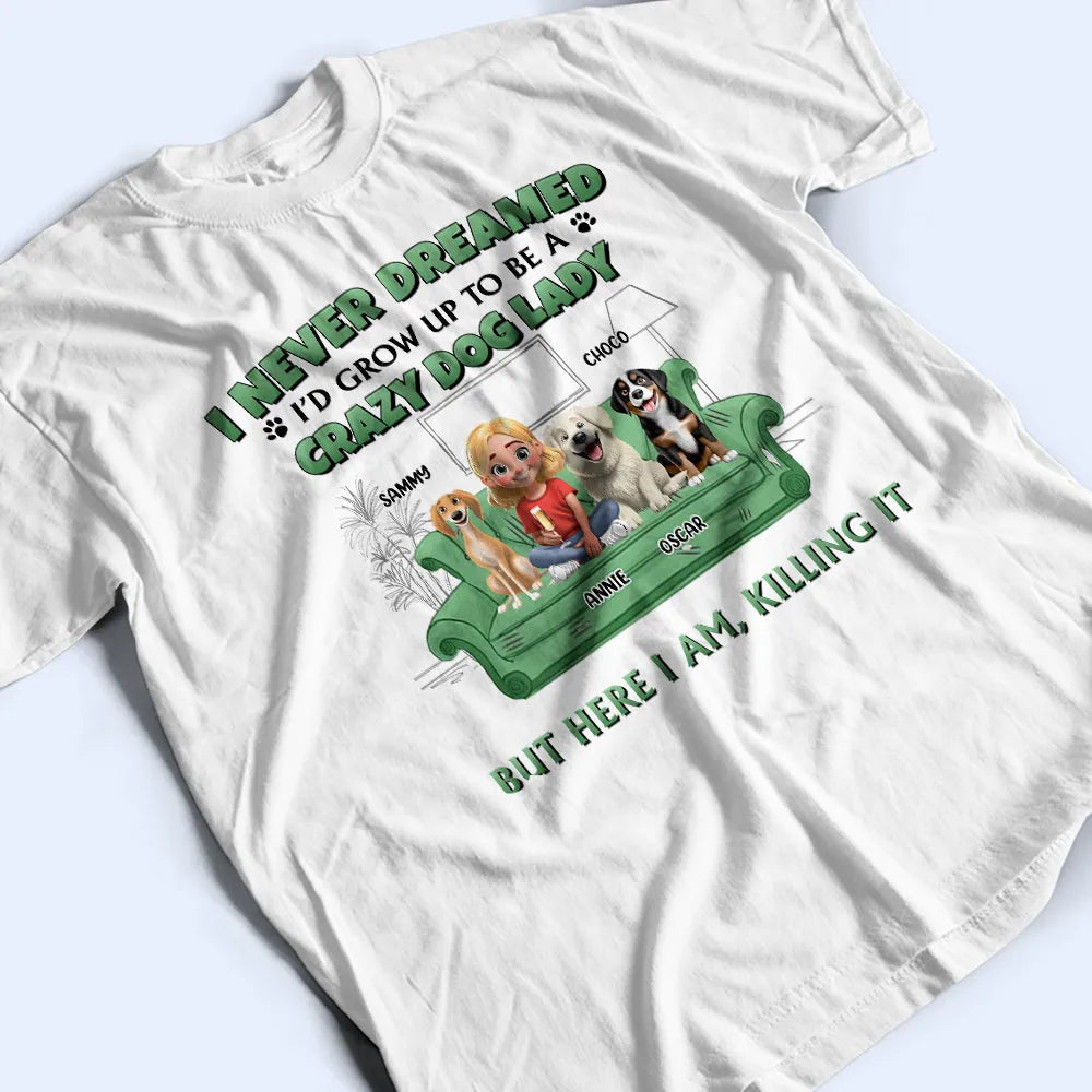 "I Never Dreamed I'd Grow Up to Be a Crazy Dog Lady" - Personalized T-Shirt Gift for Dog Lovers, Moms, and Grandmas T-shirt PopCulturePrints