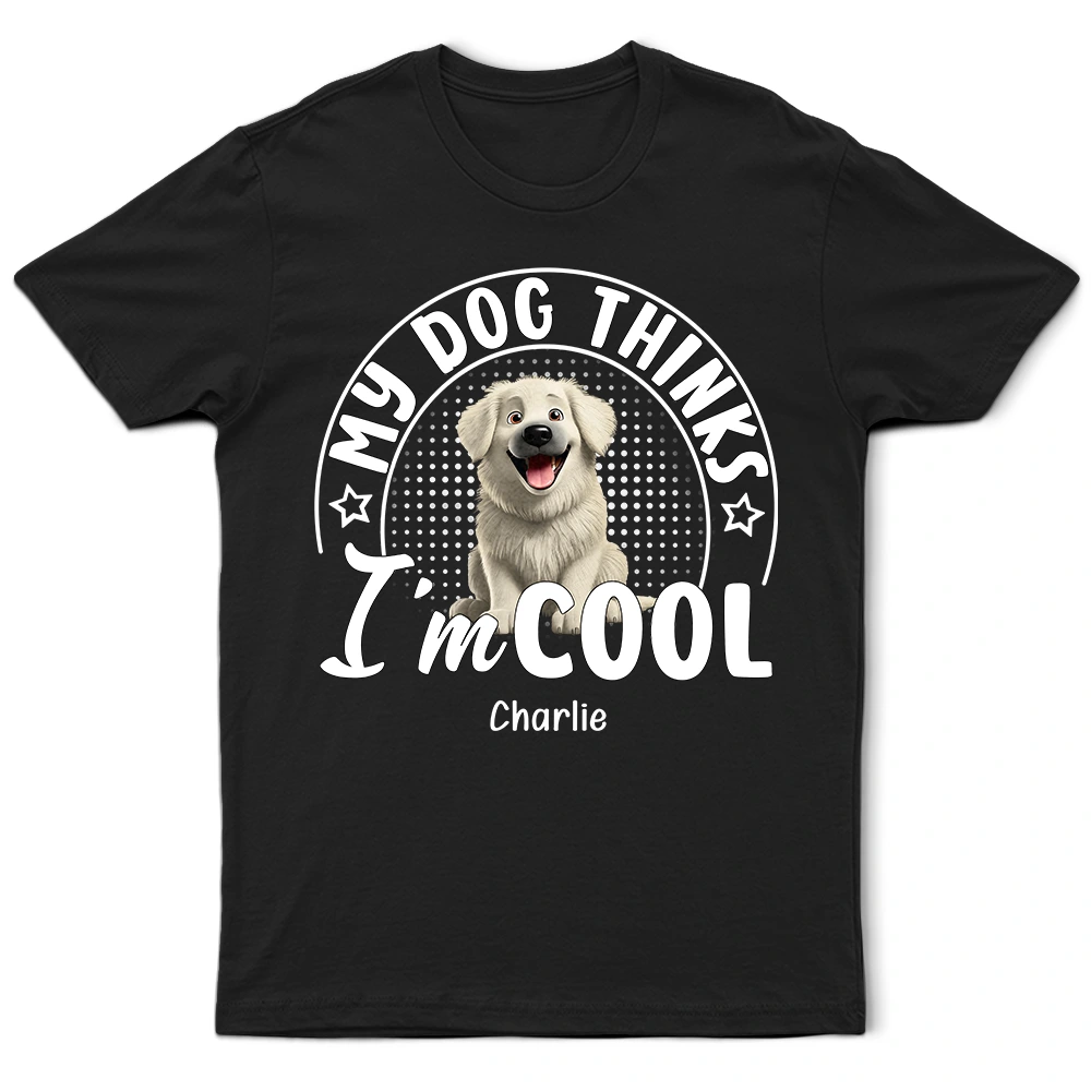 My Dog Thinks I'm Cool 3D Effect - Personalized T-Shirt T-shirt PopCulturePrints