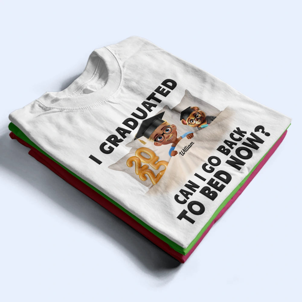 I Graduated! Can I Go Back To Bed Now? - Personalized Graduation T-Shirt for Everyone T-shirt PopCulturePrints