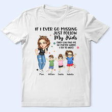 Load image into Gallery viewer, If I Ever Go Missing Just Follow My Kids - Personalized T-Shirt for Moms T-shirt PopCulturePrints

