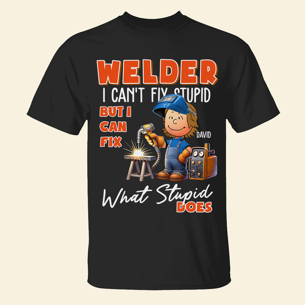 Personalized Welder Shirt - I Can't Fix Stupid, But I Can Fix What Stupid Does Shirts PopCulturePrints