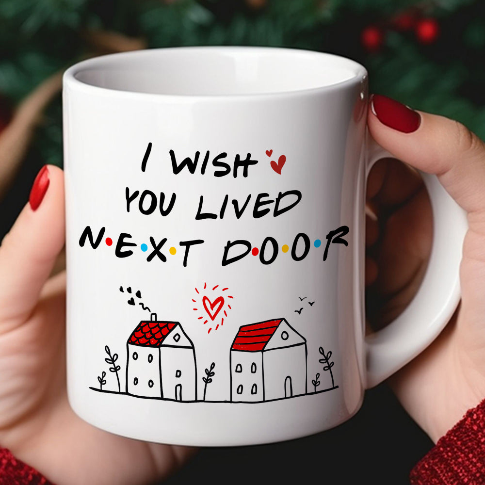 Personalized Friendship Mug - I Wish You Lived Next Door Coffee Mug PopCulturePrints