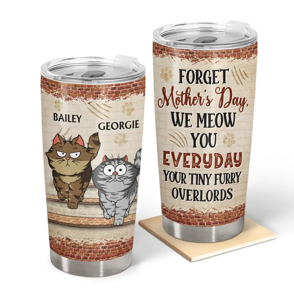 Forget Mother's Day, We Meow You Everyday - Personalized Tumbler for Cat Moms and Dads Tumbler PopCulturePrints