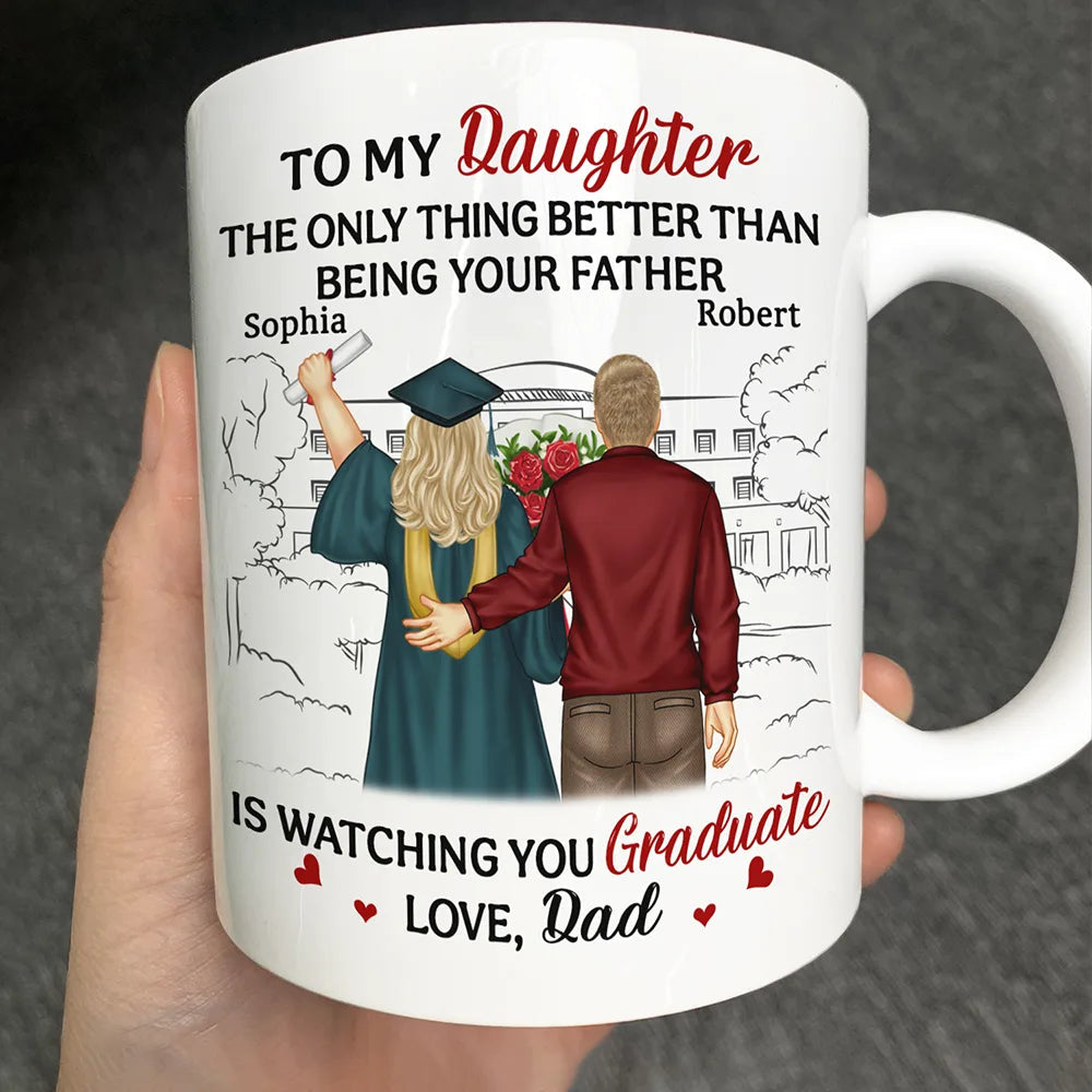 To My Daughter: The Only Thing Better Than Being Your Father Is Watching You Graduate - Personalized Mug Mug PopCulturePrints