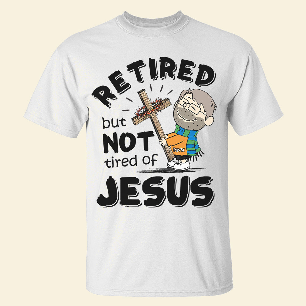 Personalized Retired But Not Tired of Jesus Shirt Shirts PopCulturePrints