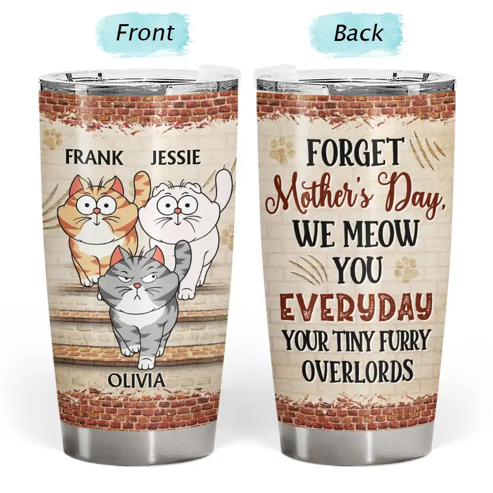 Forget Mother's Day, We Meow You Everyday - Personalized Tumbler for Cat Moms and Dads Tumbler PopCulturePrints