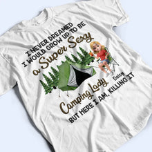 Load image into Gallery viewer, I Never Dreamed I&#39;d Grow Up To Be A Super Sexy Camping Lady - Personalized T Shirt | Ideal Gift for Mom T-shirt PopCulturePrints
