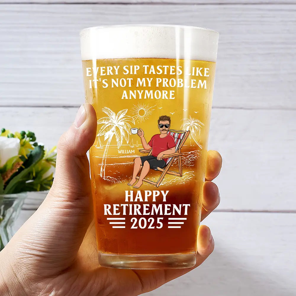 Every Sip Tastes Like It's Not My Problem Anymore - Personalized Retirement Beer Glass Beer Glass PopCulturePrints